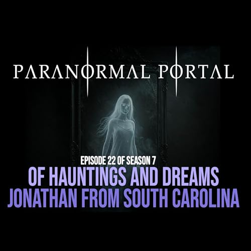S7EP22 - Of Hauntings And Dreams - Jonathan From South Carolina