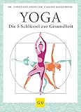Yoga – die 5 Schlüssel zur Gesundheit: Geschichte · Philosophie · Medizin · Praxis (GU Yoga & Pilates)