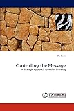 Controlling the Message: A Strategic Approach to Nation Branding