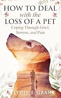 How to Deal With the Loss of a Pet: A Guide to Grief and Healing B0F41MVK7Z Book Cover