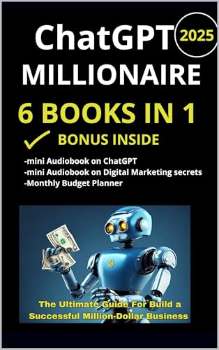 ChatGPT Millionaire 6 Books in 1, The Ultimate Guide For Build a Successful Million-Dollar Business: From ChatGPT to Financial Freedom: Mastering AI Strategies for Online Success
