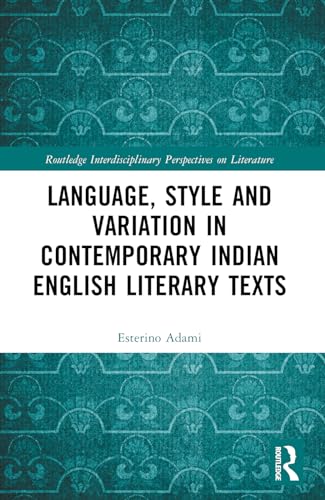 Language, Style and Variation in Contemporary Indian English Literary Texts (Routledge Interdisciplinary Perspectives on Literature)