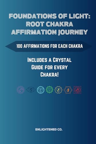 Foundations Of Light: Root Chakra Affirmation Journey: 100 Affirmations for each Chakra
