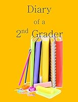 Diary of a 2nd Grader: A Writing and Drawing Diary for Your 2nd Grader 1514748096 Book Cover