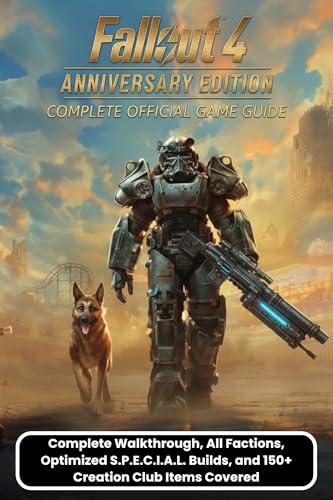 FALLOUT 4 ANNIVERSARY EDITION: COMPLETE OFFICIAL GAME GUIDE: Complete Walkthrough, All Factions, Optimized S.P.E.C.I.A.L. Builds, and 150+ Creation Club Items Covered