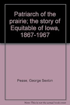 Patriarch of the prairie; the story of Equitable of Iowa, 1867-1967