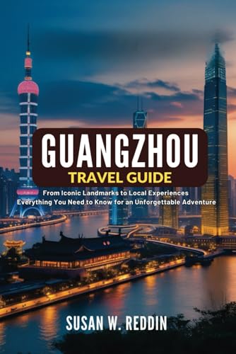 GUANGZHOU TRAVEL GUIDE 2025: From Iconic Landmarks to Local Experiences: Everything You Need to Know for an Unforgettable Adventure