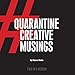 Quarantine Creative Musings