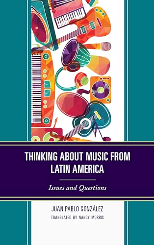 Thinking about Music from Latin America: Issues and Questions (Music, Culture, and Identity in Latin America)