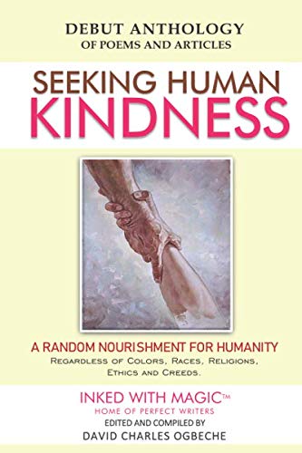 SEEKING HUMAN KINDNESS: A RANDOM NOURISHMENT FOR HUMANITY (Regardless of Colors, Races, Religions and Creeds)