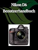 Nikon D6 Benutzerhandbuch: Ein umfassendes und detailliertes Handbuch für Fotografen und Kreative für Anfänger und Fortgeschrittene, Tipps zur Fehlerbehebung und Erläuterung der erweiterten