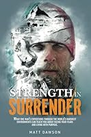 Strength In Surrender: What one man's expeditions through the world's harshest environments can teach you about facing your fears and living with purpose. B0DMFQ3SQ5 Book Cover