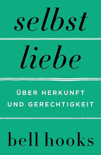 Selbstliebe. Über Herkunft und Gerechtigkeit: Von der Autorin des New-York-Times-BESTSELLERS »Alles über Liebe« | Selbstbestimmung | Für Leserinnen und ... Baldwin und Maya Angelou (German Edition)