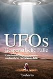 UFOs: Gespenstische Fälle: Unheimliche Begegnungen und unglaubliche Entführungsfälle (UFOs und Außerirdische, Band 1) - Tony Manila 