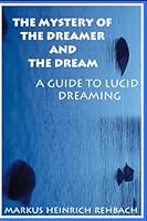 The Mystery Of The Dreamer And The Dream: Guide To Lucid Dreaming 1520756879 Book Cover