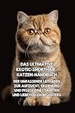 Das Ultimative Exotic-Shorthair-Katzen-Handbuch: Der Umfassende Leitfaden zur Aufzucht, Erziehung und Pflege eines Sanften und Liebevollen Begleiters