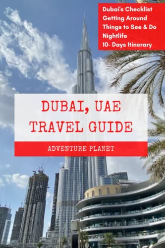 DUBAI, UAE TRAVEL GUIDE: 70+ Ultimate Dubai Experiences (With Pictures), Your Guide to All You Need to Know, where to Go, what to Do and Local Tips. (Middle Eastern Travel Guide)