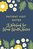 Patient Visit Notes: A Notebook for Home Health Nurses 1796738352 Book Cover