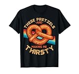 These Pretzels Are Making Me Thirsty Food Pretzel Lover T-Shirt