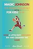MAGIC JOHNSON: THE BASKETBALL HERO: How a Little Boy Dreamed Big and Changed the Game For Kids Aged 5-12 (Sports Legends for Kids)