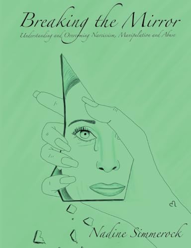 Breaking the Mirror: Understanding and Overcoming Narcissism, Manipulation and Abuse!