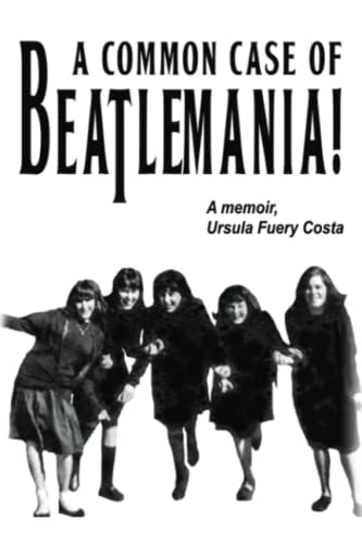 A Common Case Of Beatlemania: A memoir, Ursula Fuery Costa -  Independently published