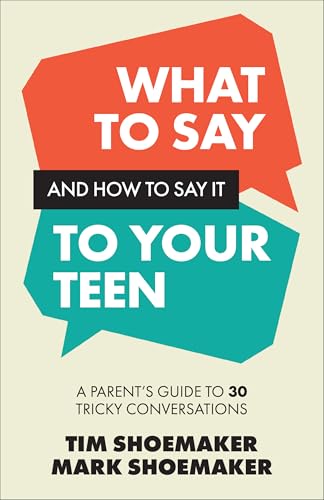 What to Say and How to Say It to Your Teen: A Parent's Guide to 30 Tricky Conversations