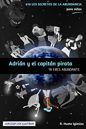 ADRIÁN Y EL CAPITÁN PIRATA (Versión sin ilustrar): #10 Los Secretos de la Abundancia para Niños - YA ERES ABUNDANTE (Spanish Edition)