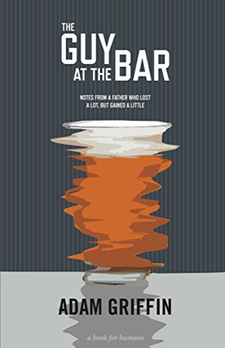 The Guy At The Bar: Notes from a father who lost a lot, but gained a little.
