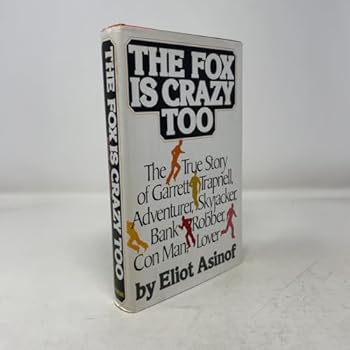The Fox Is Crazy, Too: The True Story of Garrett Trapnell, Adventurer, Skyjacker, Bank Robber, Con Man, Lover