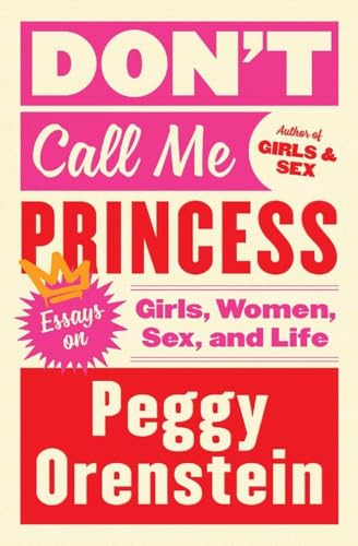 Don't Call Me Princess: Essays on Girls, Women, Sex, and Life – Essential Feminist Nonfiction on Contemporary Reproductive Rights