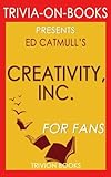 Trivia: Creativity, Inc. by Ed Catmull (Trivia-On-Books): Overcoming the Unseen Forces That Stand in the Way of True Inspiration
