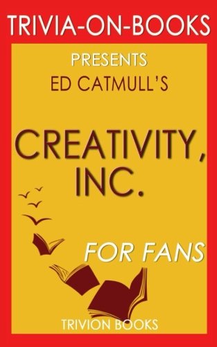 Trivia: Creativity, Inc. by Ed Catmull (Trivia-On-Books): Overcoming the Unseen Forces That Stand in the Way of True Inspiration
