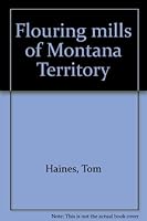 Flouring mills of Montana Territory B0006EFIS4 Book Cover