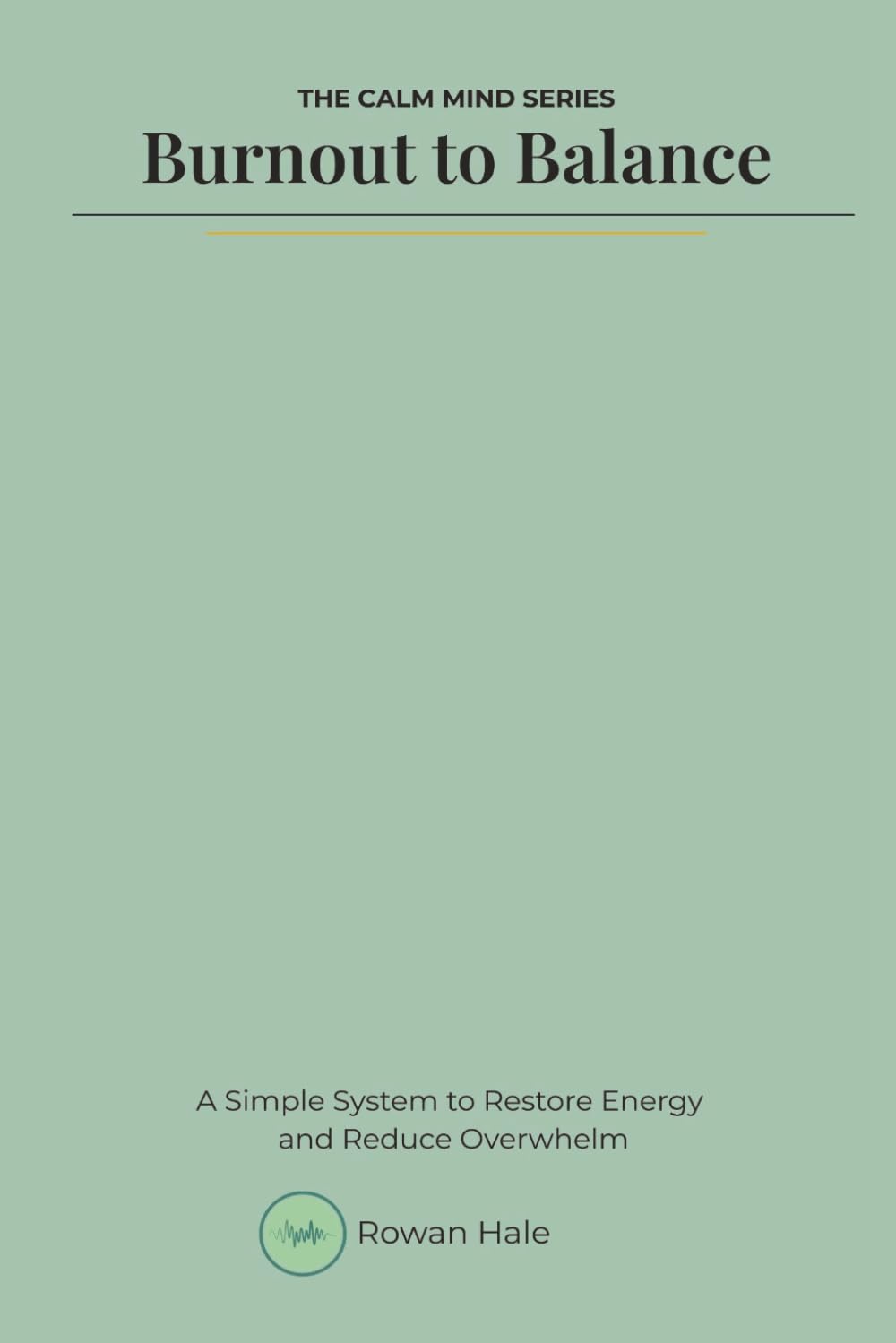 Burnout to Balance: A Simple System to Restore Energy and Reduce Overwhelm (The Calm Mind Series)