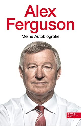 Alex Ferguson – Meine Autobiografie: Die Geschichte des legendären Fußballtrainers und Managers von Manchester United (German Edition)