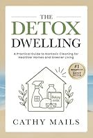 The Detox Dwelling: A Practical Guide to Nontoxic Cleaning for Healthier Homes and Greener Living 1968433023 Book Cover