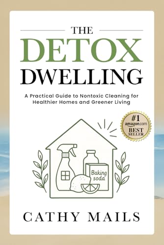The Detox Dwelling: A Practical Guide to Nontoxic Cleaning for He...
