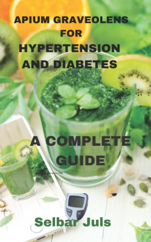 APIUM GRAVEOLENS for HYPERTENSION AND DIABETES: A COMPLETE GUIDE