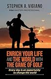 Enrich Your Life and the World with the Game of Golf: Every day is an opportunity to change the world