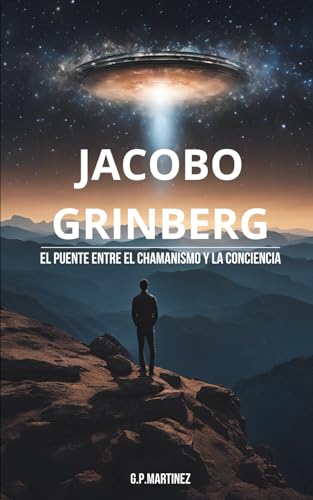 Jacobo Grinberg: El Puente entre el chamanismo y la ciencia de la conciencia (JACOBO GRINBERG: Misticismo y Ciencia, Su Obra y Vida.)