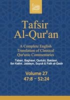 Tafsir Al-Qur’an: A Complete English Translation of Classical Qur’anic Commentaries: Tabari, Baghawi, Qurtubi, Baidawi, Ibn Kathir, Jalalayn, Suyuti & Fath al-Qadir: Volume 27: 47:8 – 52:24 B0F5Q466HC Book Cover