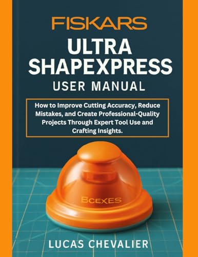 Fiskars Ultra ShapeXpress User Manual: How to Improve Cutting Accuracy, Reduce Mistakes, and Create Professional-Quality Projects Through Expert Tool Use and Crafting Insights.