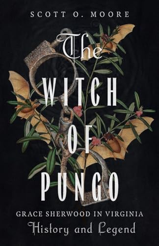 The Witch of Pungo: Grace Sherwood in Virginia History and Legend