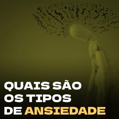 Quais s&atilde;o os tipos de ansiedade