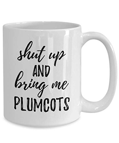Shut Up And Bring Me Plumcots Mug Funny Food Lover Gift Rude Offensive Coffee Tea Cup Large 15 oz