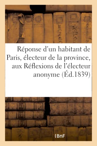 Réponse d'Un Habitant de Paris, Électeur de la Province, Aux Réflexions de l'Électeur Anonyme (French Edition)