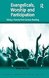 Evangelicals, Worship and Participation: Taking a Twenty-First Century Reading (Liturgy, Worship and Society)