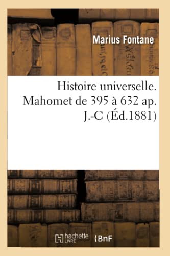 Histoire universelle. Mahomet de 395 à 632 ap. J.-C. (French Edition)