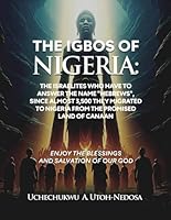 THE IGBOS OF NIGERIA:: The Israelites Who Have to Answer the Name "Hebrews", Since Almost 3,500 They Migrated to Nigeria from the Promised Land of Canaan B0F5QDK5ZB Book Cover